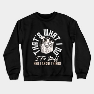 That's What I Do I Fix Stuff And I Know Things Funny Quote Crewneck Sweatshirt